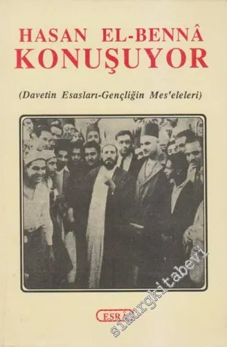 Hasan El - Benna Konuşuyor: Davetin Esasları - Gençliğin Mes'eleleri  -
