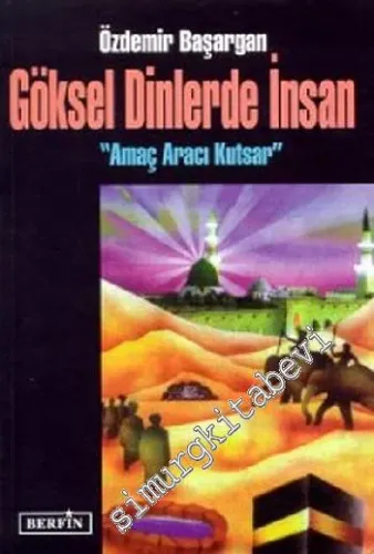 Göksel Dinlerde İnsan: Amaç Aracı Kutsar -