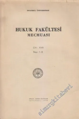 İstanbul Üniversitesi Hukuk Fakültesi Mecmuası - Sayı: 1 - 2  XVIII     1952