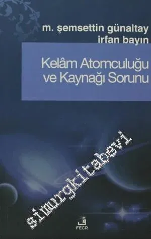 Kelam Atomculuğu ve Kaynağı Sorunu: Kelam Atomculuğunun Kaynağı ve Antikçağ Atom Teorileri ile Benzerlikleri Sorunu -         2001