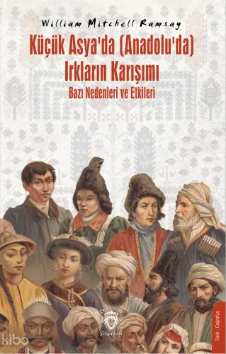 Küçük Asya’da (Anadolu’da) Irkların Karışımı – Bazı Nedenleri ve Etkileri