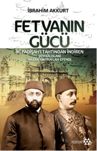 Fetvanın Gücü; İki Padişahı Tahtından İndiren Şeyhülislam Hasan Hayrullah Efendi