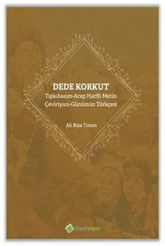 Dede Korkut ;Tıpkıbasım-Arap Harfli Metin Çeviriyazı-Günümüz Türkçesi