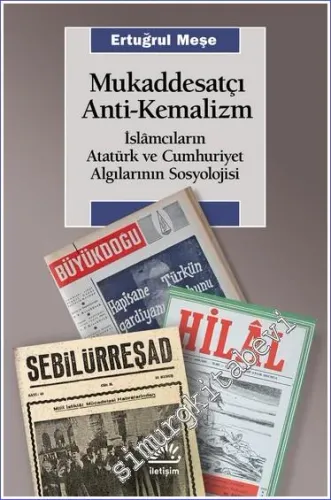 Mukaddesatçı Anti-Kemalizm - İslâmcıların Atatürk ve Cumhuriyet Algılarının Sosyolojisi -