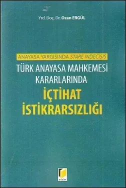Türk Anayasa Mahkemesi Kararlarında İçtihat İstikrarsızlığı