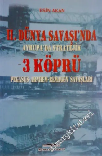 2. Dünya Savaşı'nda Avrupa'da Stratejik 3 Köprü : Pegasus - Arnhem - Remagen Savaşları -         2005