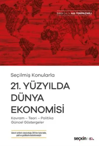 21. Yüzyılda Dünya Ekonomisi; Kavram – Teori– Politika– Güncel Göstergeler