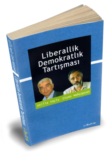 Liberallik Demokratlık Tartışması - Atilla Yayla - Liberte Yayınları