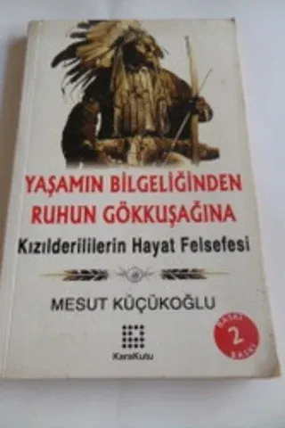 Yaşamın Bilgeliğinden Ruhun Gökkuşağına Kızılderililerin Hayat Felsefesi