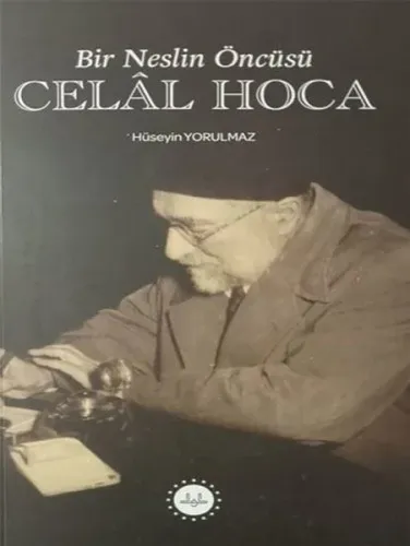 Bir Neslin Öncüsü Celal Hoca Hüseyin Yorulmaz
