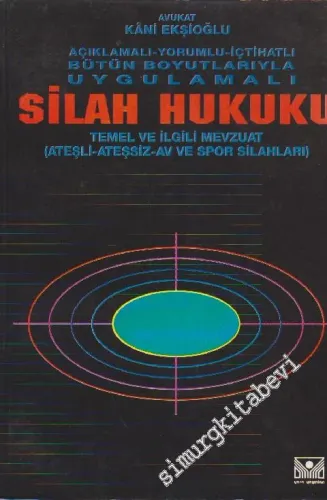 Silah Hukuku: Temel ve İlgili Mevzuat ( Ateşli- Ateşsiz - Av ve Spor Silahları ) - İMZALI -