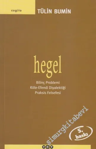 Hegel: Bilinç Problemi, Köle - Efendi Diyalektiği, Praksis Felsefesi -        2013