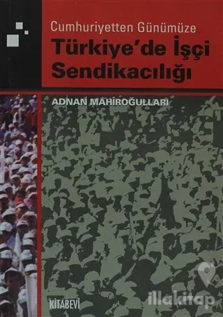 Cumhuriyetten Günümüze Türkiye'de İşçi Sendikacılığı