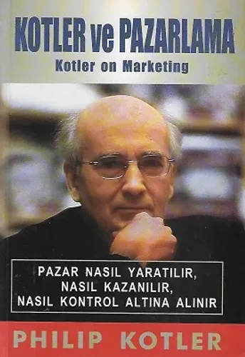 Kotler ve Pazarlama Kotler on Marketing Pazar Nasıl Yaratılır Nasıl Kazanılır Nasıl Kontrol Altına Alınır