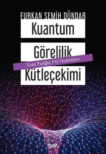 Kuantum Görelilik Kütleçekimi; Yeni Fiziğin Püf Noktaları
