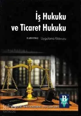İş Hukuku Ve Ticaret Hukuku (Ciltli); Uygulama Kılavuzu