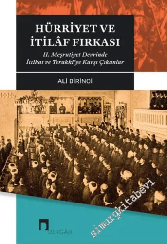 Hürriyet ve İtilaf Fırkası : 2. Meşrutiyet Devrinde İttihat ve Terakki'ye karşı çıkanlar -         2020