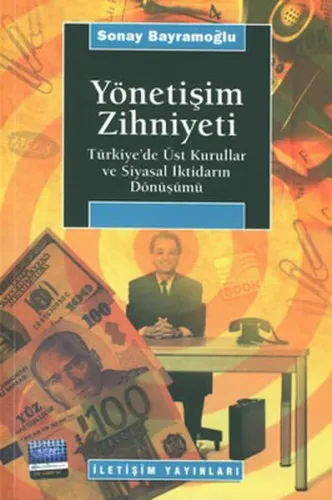 Yönetişim Zihniyeti; Türkiye´de Üst Kurullar ve Siyasal İktidarın Dönüşümü
