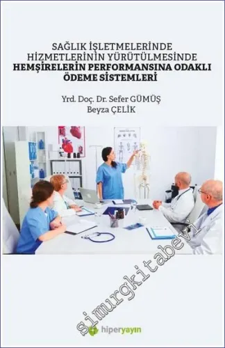 Sağlık İşletmelerinde Hizmetlerinin Yürütülmesinde Hemşirelerin Performansına Odaklı Ödeme Sistemleri -         2023