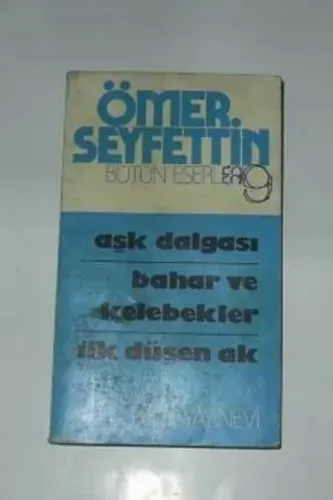 Ömer Seyfettin Bütün Eserleri 9 - Aşk Dalgası / Bahar ve Kelebekler / İlk Düşen Ak