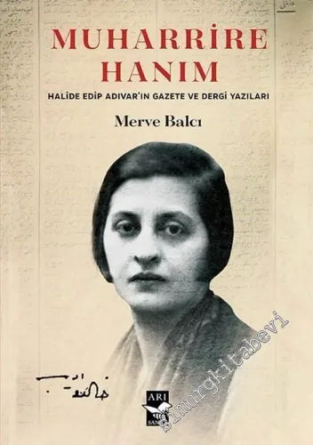 Muharrire Hanım : Halide Edip Adıvar'ın Gazete ve Dergi Yazıları -        2019