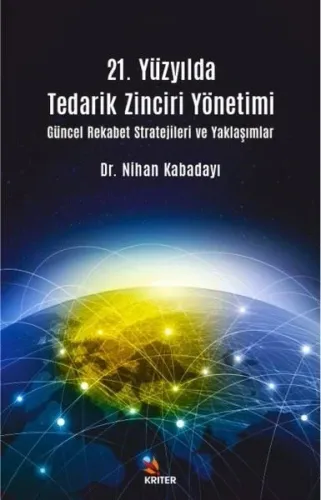 21 Yüzyılda Tedarik Zinciri Yönetimi Güncel Rekabet Stratejileri ve Yaklaşımlar