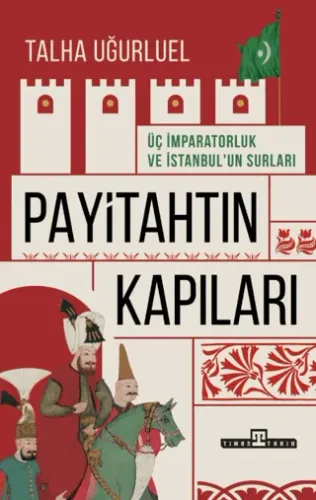 Payitahtın Kapıları Üç İmparatorluk ve İstanbul’un Surları