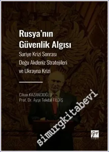 Rusya'nın Güvenlik Algısı : Suriye Krizi Sonrası Doğu Akdeniz Stratejileri ve Ukrayna Krizi -        2022