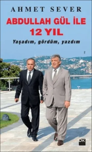 Abdullah Gül ile 12 Yıl Yaşadım Gördüm Yazdım