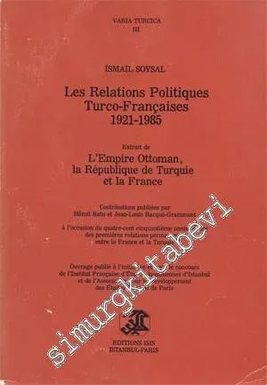 Les Relations Politiques Turco - Françaises 1921 - 1985: L'Empire Ottoman la République de Turquie et la France -        1986