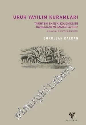 Uruk Yayılım Kuramları: Tarihteki En Eski Kolonicileri Barışçılar mı Savaşçılar mı ? Kuramsal Bir Değerlendirme -        2015