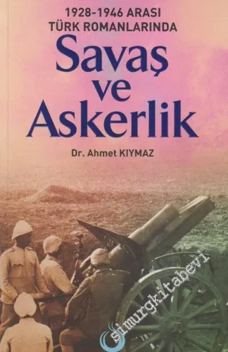 1928 - 1946 Arası Türk Romanlarında Savaş ve Askerlik -