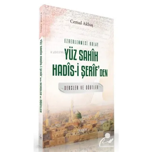 Ezberlenmesi Kolay Yüz Sahîh Hadîs-i Şerîf'den Dersler ve Öğüt