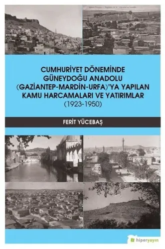 Cumhuriyet Döneminde Güneydoğu Anadolu; (Gaziantep-Mardin-Urfa)'ya Yapılan Kamu Harcamaları ve Yatırımlar (1923-1950)