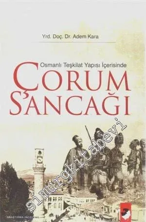 Osmanlı Teşkilat Yapısı İçerisinde Çorum Sancağı -         2008