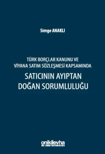 Türk Borçlar Kanunu ve Viyana Satım Sözleşmesi Kapsamında Satıcının Ayıptan Doğan Sorumluluğu