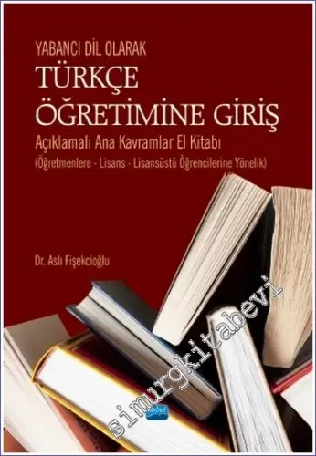 Yabancı Dil Olarak Türkçe Öğretimine Giriş Açıklamalı Ana Kavramlar El Kitabı (Öğretmenlere - Lisans - Lisansüstü Öğrencilerine Yönelik) -         2023
