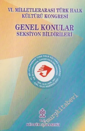 VI. Milletlerarası Türk Halk Kültürü Kongresi Genel Konular Seksiyon Bildirileri  : 18-22 Haziran 2001 İçel -        2002