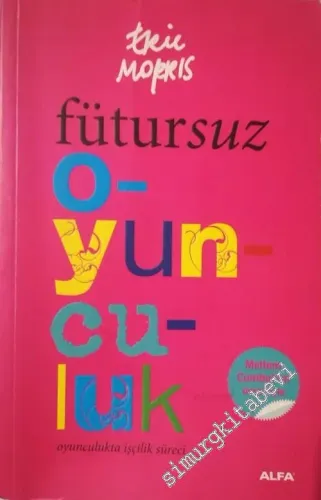 Fütursuz Oyunculuk: Oyunculukta İşçilik Süreci -        2012