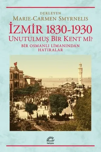 İzmir 1830-1930 - Unutulmuş Bir Kent mi?; Bir Osmanlı Limanından Hatıralar