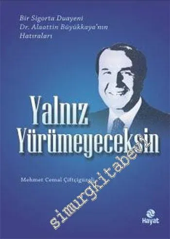 Yalnız Yürümeyeceksin: Bir Sigorta Duayeni Dr. Alaattin Büyükkaya'nın Hatıraları -
