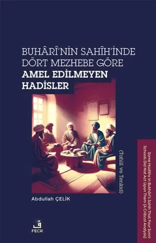 Buhârî’nin Sahîh’inde Dört Mezhebe Göre Amel Edilmeyen Hadisler;Tahlil ve Tenkid