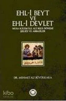 Ehl-i Beyt ve Ehl-i Devlet; Musa Kâzım ile Ali Rızâ Dönemi Şiiliği ve Abbasiler