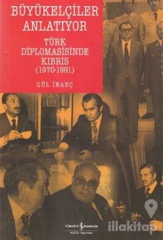 Büyükelçiler Anlatıyor Türk Diplomasisi'nde Kıbrıs (1970-1991)