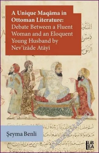 A Unique Maqâma in Ottoman Literature: Debate between a Fluent Woman and an Eloquent Young Husband by Nev'îzâde Atâyî -