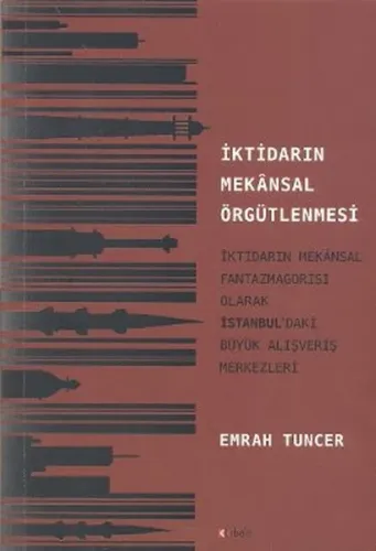 İktidarın Mekansal Örgütlenmesi; İktidarın Mekansal Fantazmagorisi Olarak İstanbul'daki Büyük Alışveriş Merkezleri