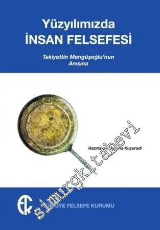 Yüzyılımızda İnsan Felsefesi: Takiyettin Mengüşoğlu'nun Anısına -        2017