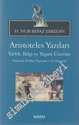 Aristoteles Yazıları - Varlık, Bilgi ve Yaşam Üzerine: Yaşamak, Birlikte Yaşamak ve İyi Yaşamak -         2013