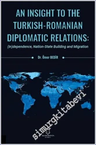 An Insight To The Turkish-Romanian Diplomatic Relations: (In)dependence , Nation-State Building and Migration -         2022
