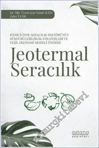 Jeotermal Seracılık Iğdır İlinde Seracılık Sektörünün Sürdürülebilirlik Stratejileri ve Yeşil Ekonomi Modeli Önerisi -         2023